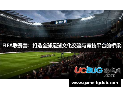 FIFA联赛套：打造全球足球文化交流与竞技平台的桥梁