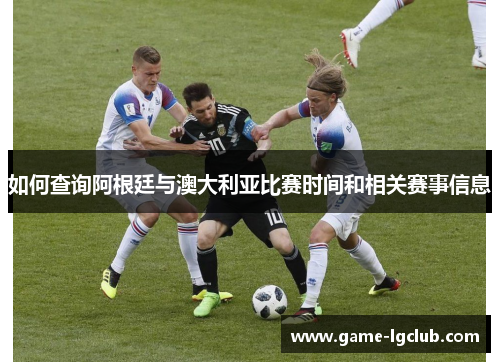 如何查询阿根廷与澳大利亚比赛时间和相关赛事信息