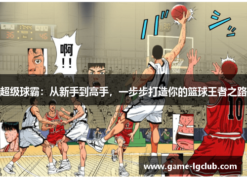超级球霸：从新手到高手，一步步打造你的篮球王者之路
