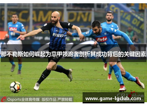 那不勒斯如何崛起为意甲领跑者剖析其成功背后的关键因素