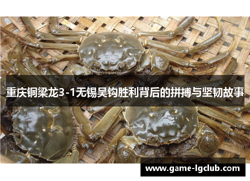 重庆铜梁龙3-1无锡吴钩胜利背后的拼搏与坚韧故事