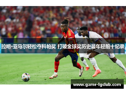 拉明·亚马尔轻松夺科帕奖 打破金球奖历史最年轻前十纪录